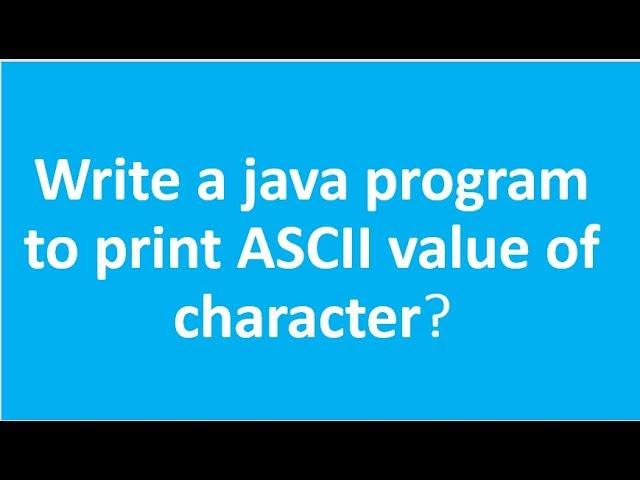 Write a java program to print Ascii values of a Character ?