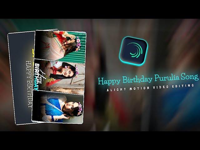 Happy Birthday Purulia Song Editing || Happy Birthday Video Editing || Alight Motion Video Editing