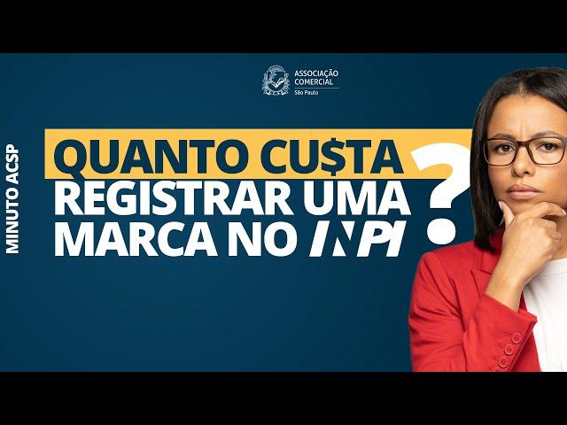 QUANTO CUSTA HOJE REGISTRAR UMA MARCA NO INPI? A ACSP RESPONDE!