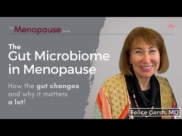 The Gut Microbiome in Menopause: How the gut changes and why it matters A LOT! | Felice Gersh, MD