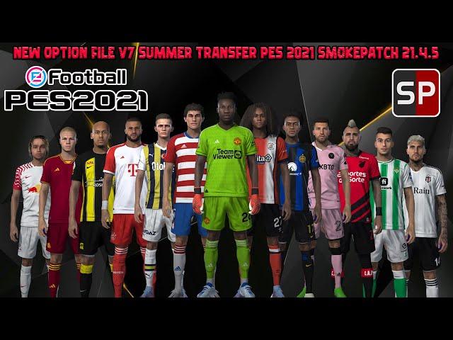 NEW OPTION FILE V7 SUMMER TRANSFER SEASON 2023 - 2024 || PES 2021 SMOKEPATCH || REVIEWS GAMEPLAY