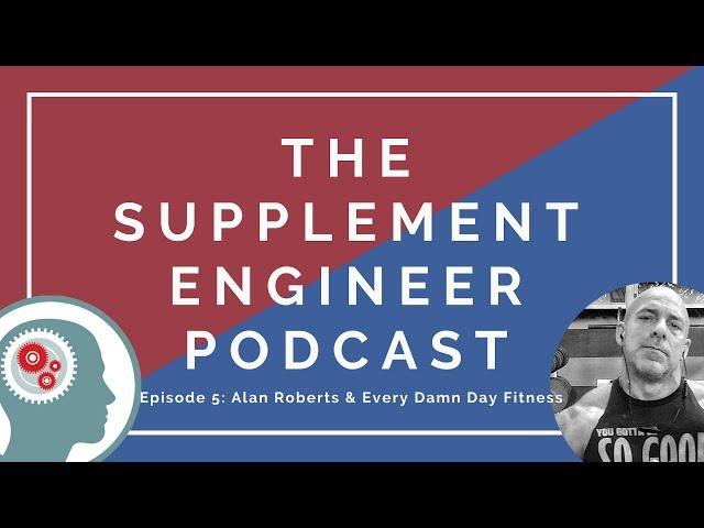 The Supplement Engineer Podcast #5: Alan Roberts & Every Damn Day Fitness