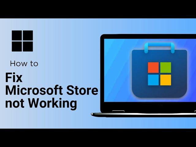 How to fix Microsoft Store not Working or Downloading