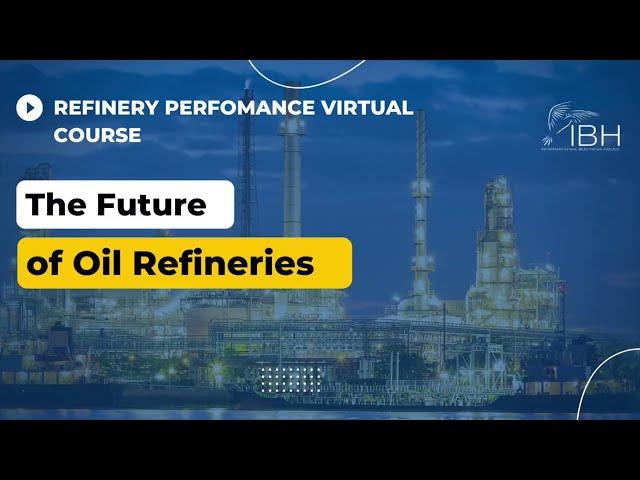 The Future of Oil Refineries | IBH Refining Performance & Cost Improvement Virtual Course