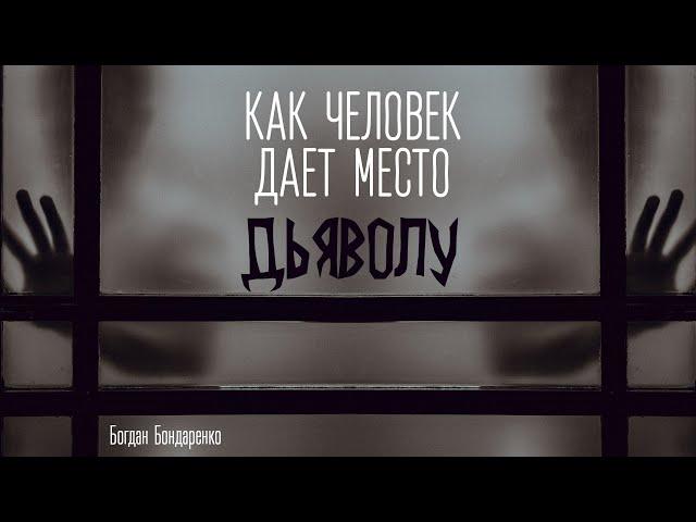 Как человек дает место дьяволу - Пастор Богдан Бондаренко #проповеди