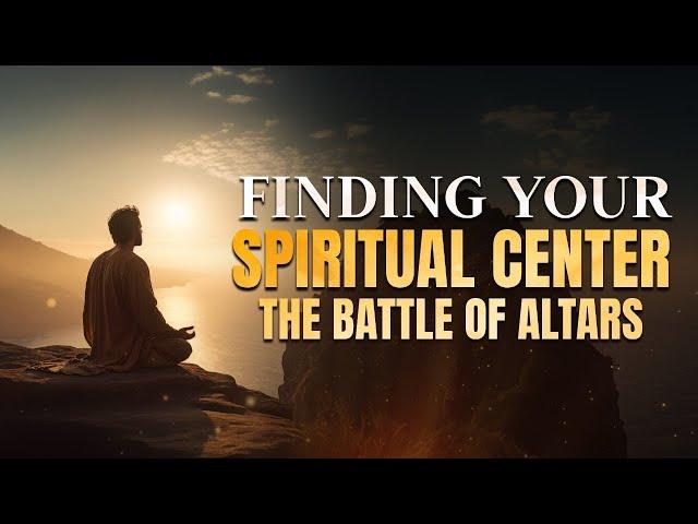 Finding Your Spiritual Center - the Battle of Altars