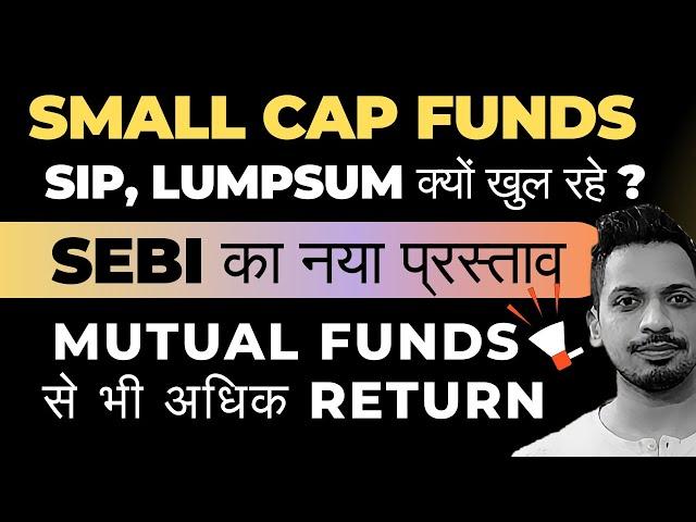 Small Cap Funds में SIP, Lumpsum क्यों खुल रहे? | SEBI का प्रस्ताव, Mutual Funds से भी अधिक Return