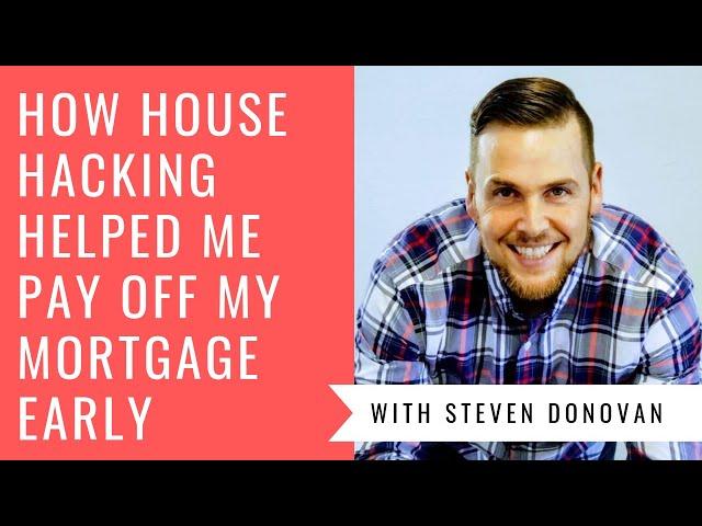 How House Hacking Can Help You Pay Off Your Mortgage Early - with Steven Donovan