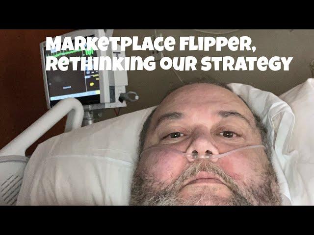 Marketplace flipper, rethinking our strategy. Health issues almost killed me this time