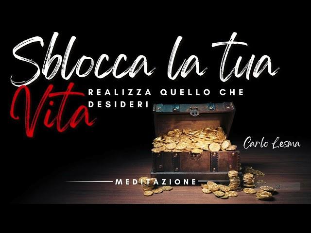 Sblocca La Tua Vita e realizza i Tuoi Desideri - Meditazione Guidata