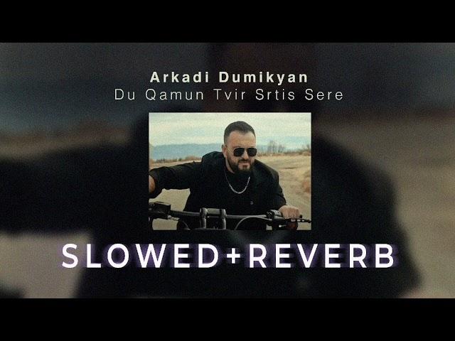 Arkadi Dumikyan - Du Qamun Tvir Srtis Sere (S l o w e d + R e v e r b)