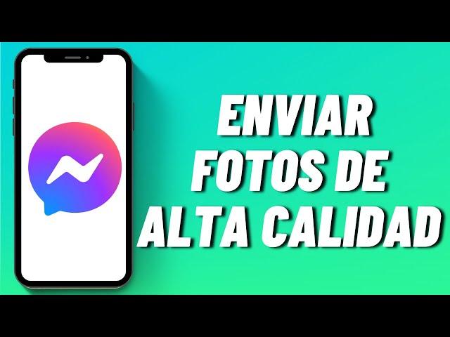 Cómo enviar fotos de alta calidad en Messenger