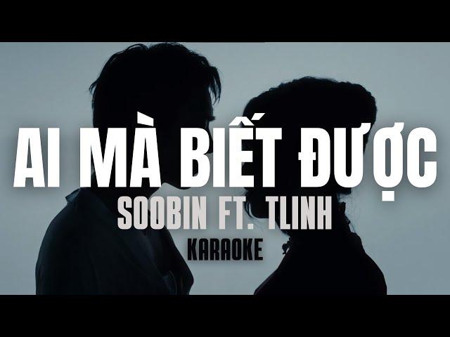 Ai Mà Biết Được - Soobin Hoàng Sơn ft. Tlinh (karaoke)