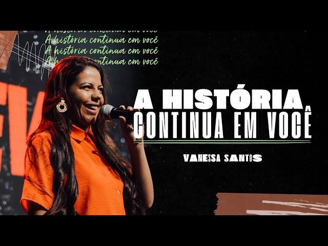 A HISTÓRIA CONTINUA EM VOCÊ | VANESSA SANTOS