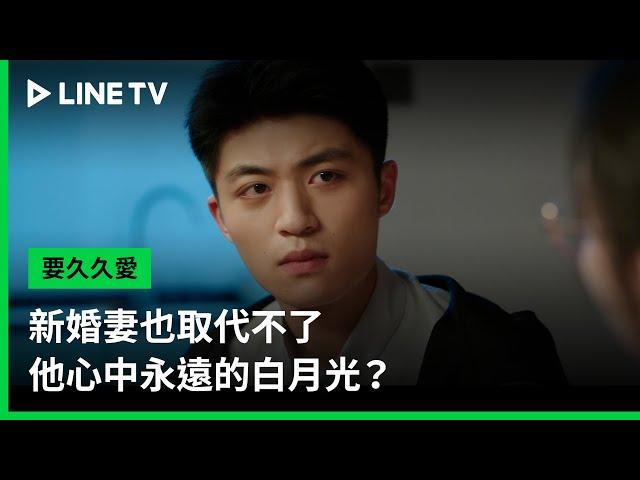 【要久久愛】EP15精華：新婚妻也取代不了他心中永遠的白月光？  | LINE TV 共享追劇生活