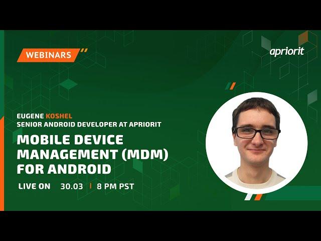  Webinar: Mobile Device Management (MDM) for Android: Use Cases, Business Potential & Business Tips