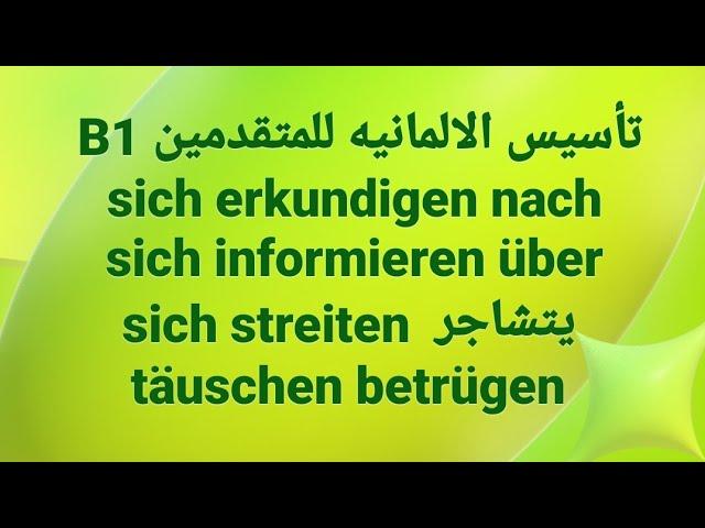 الالمانيه 500 B1  sich erkundigen nach  informieren  sich streiten يتشاجر täuschen betrügen)German