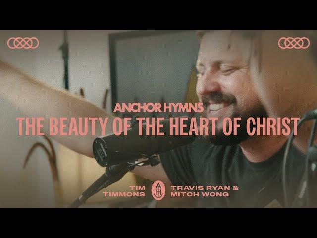 Anchor Hymns - The Beauty Of The Heart Of Christ (ft. Mitch Wong, Tim Timmons & Travis Ryan) [Live]