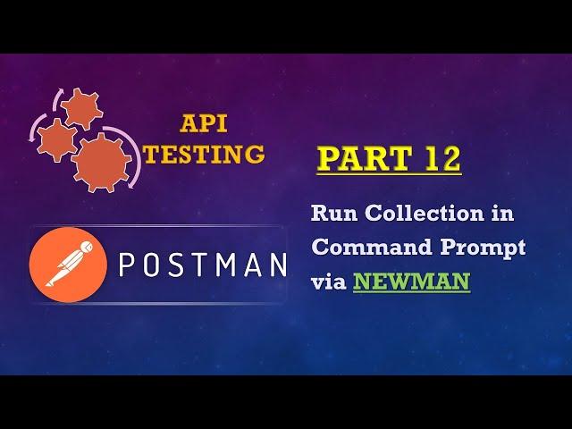 Part 12: POSTMAN SERIES(Run Collection in Command Prompt via NEWMAN)