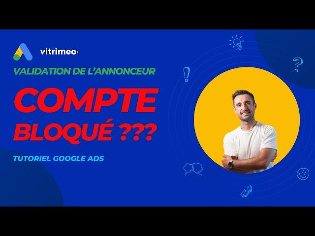 Comment débloquer son compte Google Ads ?  - Validation de l'annonceur