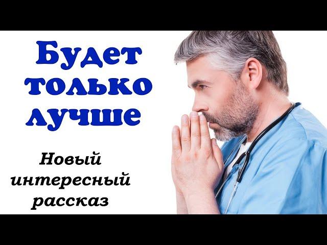 ВПЕРВЫЕ на канале. НОВЫЙ  ОЧЕНЬ ИНТЕРЕСНЫЙ РАССКАЗ «Будет только лучше» «История!» "Христианский"-)