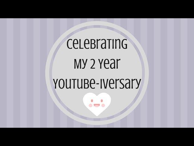 Celebrating My 2 Year YouTube-iversary!