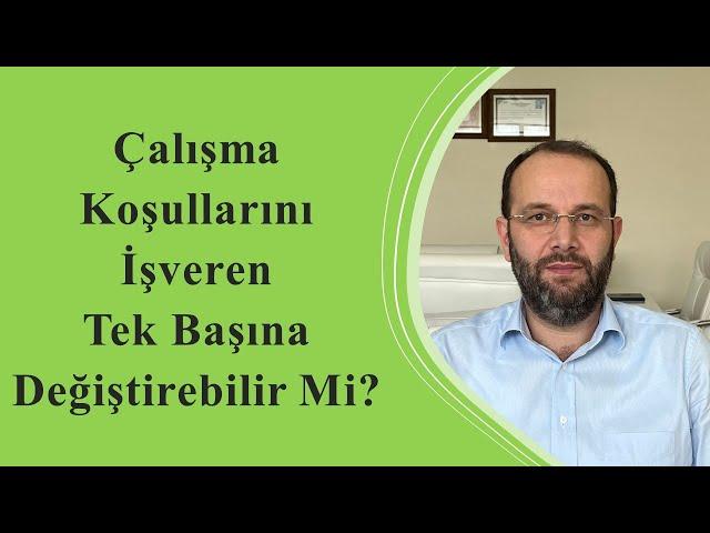 Çalışma Koşullarını İşveren Tek Başına Değiştirebilir Mi?