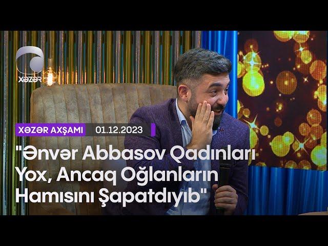 "Ənvər Abbasov Qadınları Yox, Ancaq Oğlanların Hamısını Şapatdıyıb"