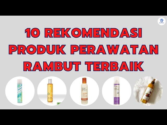 Ingin Rambut Yang Subur? Inilah 10 Produk Perawatan Rambut Terbaik