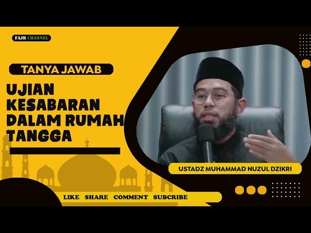 UJIAN KESABARAN DALAM RUMAH TANGGA  -  USTADZ MUHAMMAD NUZUL DZIKRI