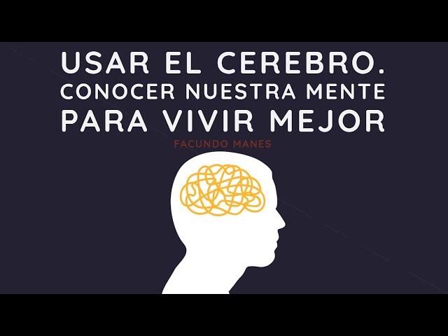 Usar el cerebro. Conocer nuestra mente para vivir mejor