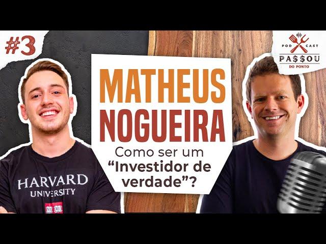 MATHEUS NOGUEIRA: Como ser um "Investidor de Verdade"? -  Passou do Ponto Podcast #3