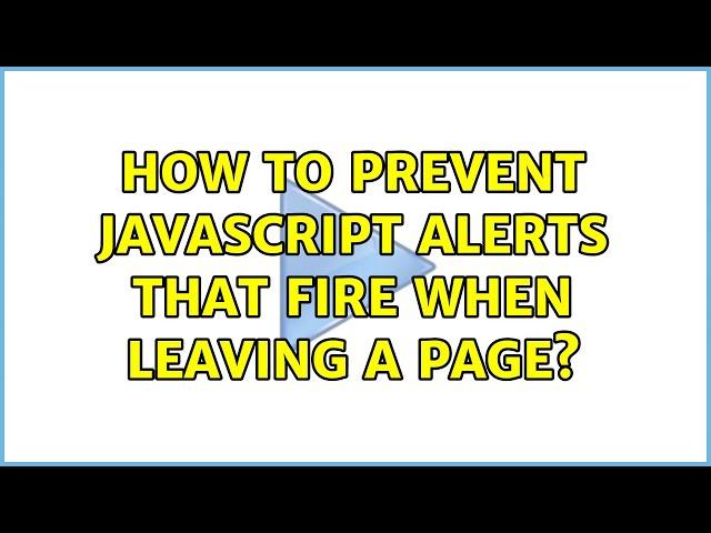 How to prevent JavaScript alerts that fire when leaving a page? (3 Solutions!!)