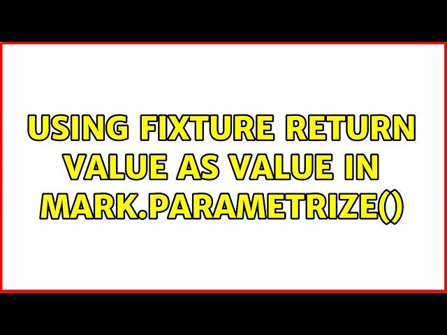 Using fixture return value as value in mark.parametrize() (2 Solutions!!)