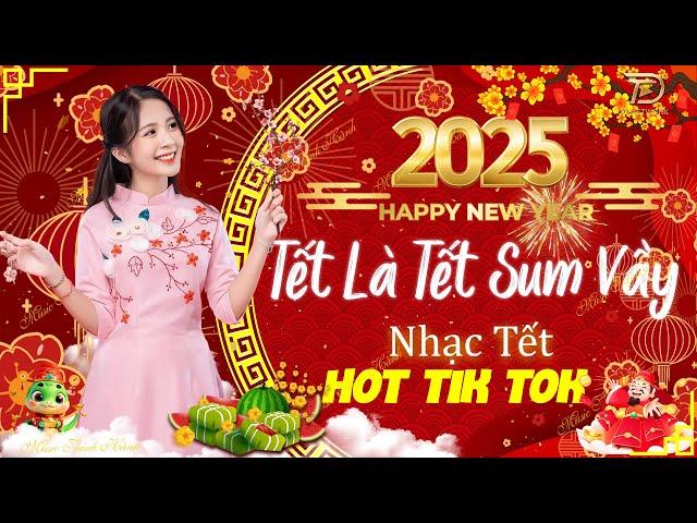 Nhạc Tết Hot Tik Tok 2025 - Tết Là Tết Sum vầy, Phố Xuân - Nhạc Xuân Hay Nhất 2025 Nghe Là Thấy Tết