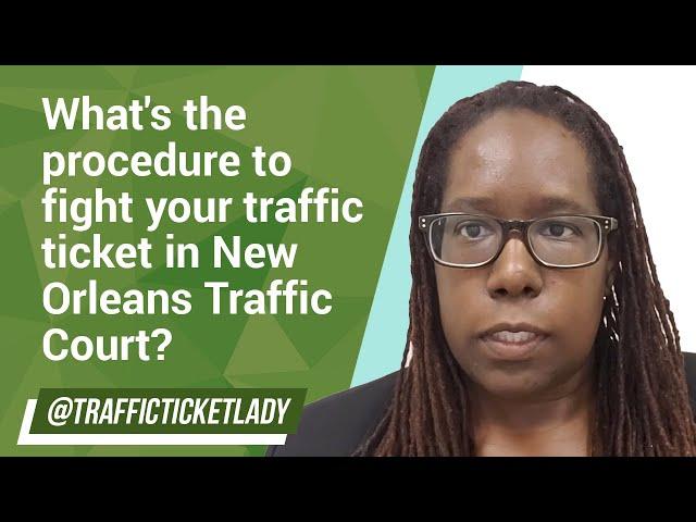 What's the procedure to fight your traffic ticket in New Orleans Traffic Court?