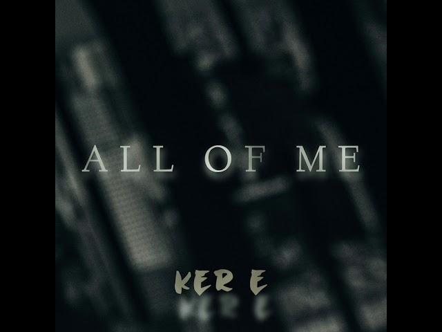 Ker E - All Of Me (Official Audio)