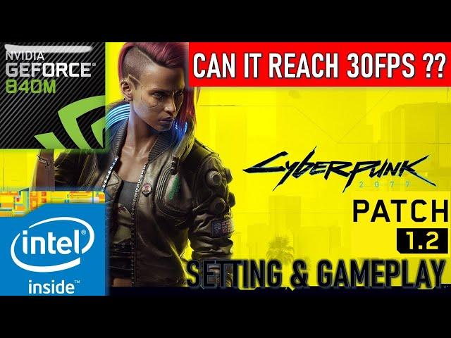 Cyberpunk 2077 (Patch 1.2) | GeForce 840M | Similar with 745M 750M 830M 930M 940M MX110 MX130