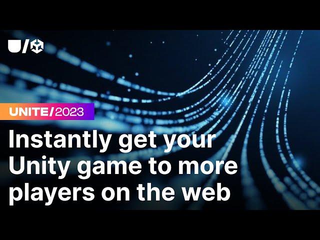 Instantly get your Unity game to more players on the web | Unite 2023