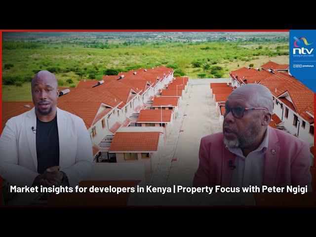 The key market insights for developers in Kenya | Property Focus with Peter Ngigi