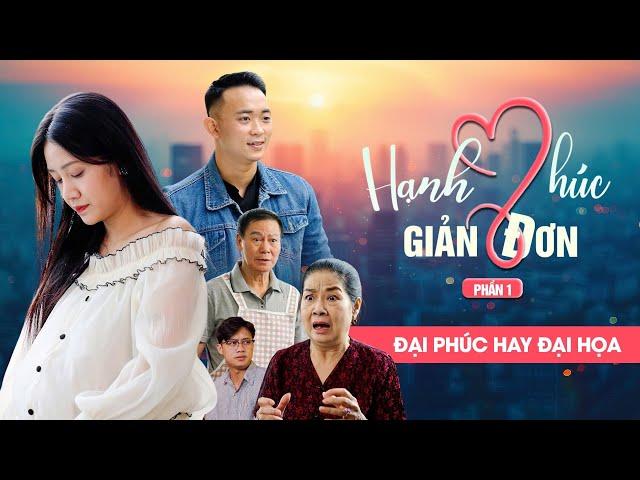 ĐẠI PHÚC HAY ĐẠI HOẠ | Hạnh Phúc Giản Đơn - Phần 1 | Phim Tình Cảm Gia Đình Gãy TV