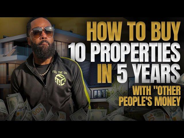 How to Buy 10 Properties in 5 Years with "Other People's Money