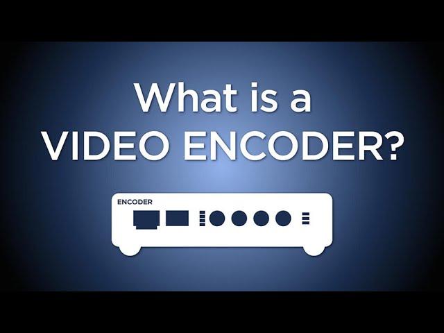 What is a Video Encoder?