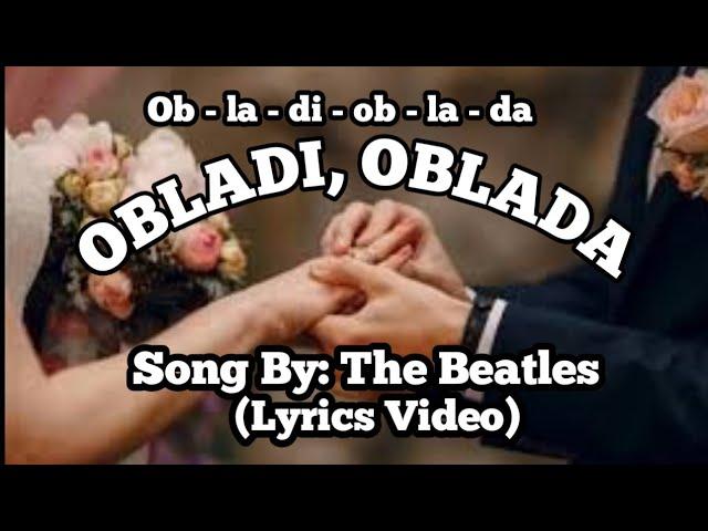 OBLADI, OBLADA. SONG BY: THE BEATLES. "LYRICS VIDEO."