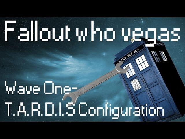 Fallout Who Vegas - Wave One -  T.A.R.D.I.S Configuration Walkthrough