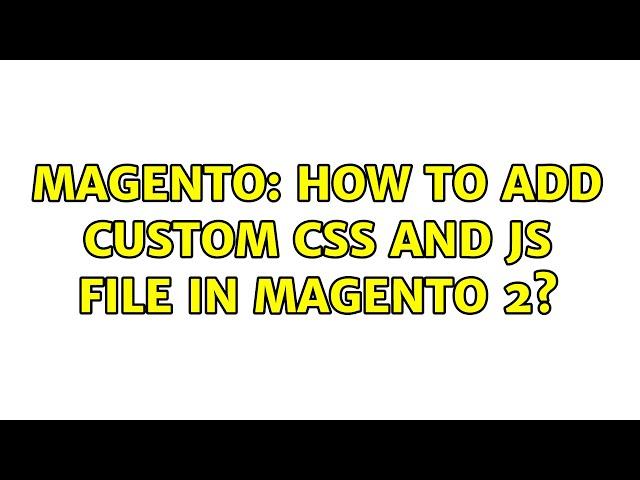 Magento: How to add custom css and js file in Magento 2? (4 Solutions!!)