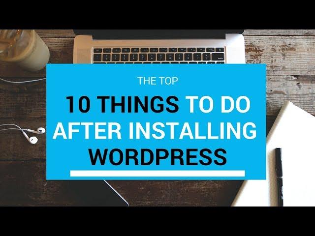 10 Things To Do After Installing WordPress - Important!