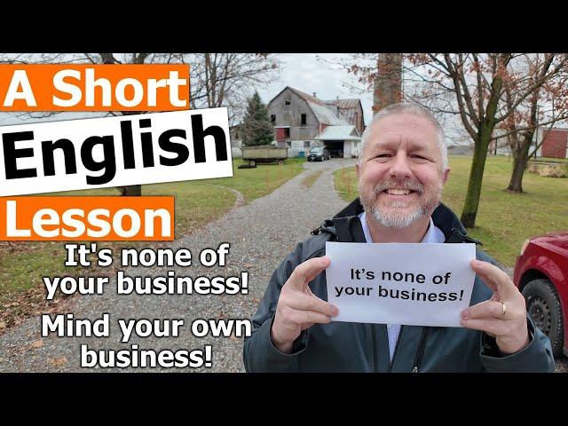 Learn the English Phrases "It's none of your business" and "Mind your own business"