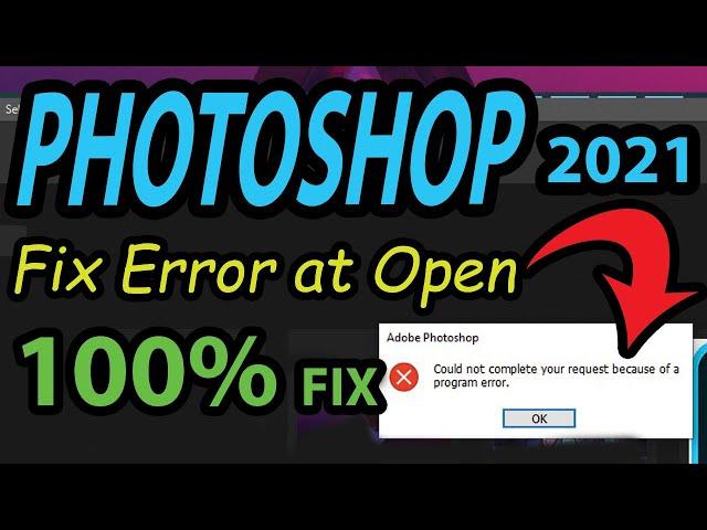 FIX 100% OPEN ERROR ADOBE PHOTOSHOP 2021