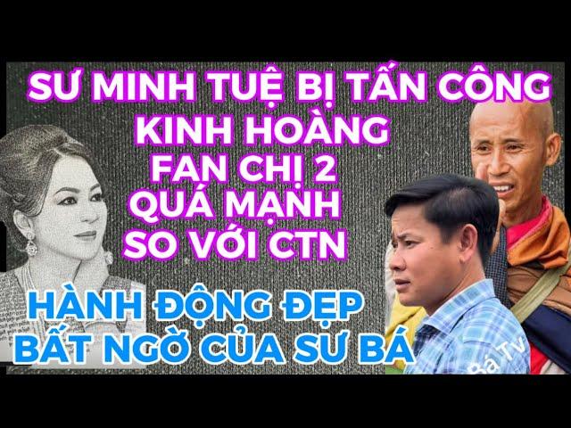 LSRT/SƯ MINH TUỆ BỊ T/ẤN C/ÔNG KI/NH H/OÀNG FAN CHỊ 2 QUÁ MẠNH SO VỚI CTN-SƯ BÁ VÀ HÀNH ĐỘNG ĐẸP